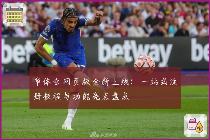 华体会网页版全新上线：一站式注册教程与功能亮点盘点