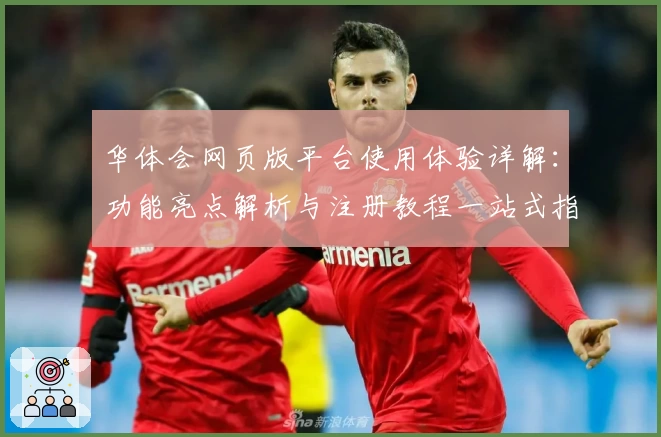 华体会网页版平台使用体验详解：功能亮点解析与注册教程一站式指南