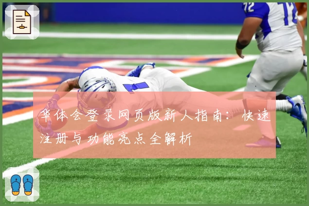 华体会登录网页版新人指南：快速注册与功能亮点全解析
