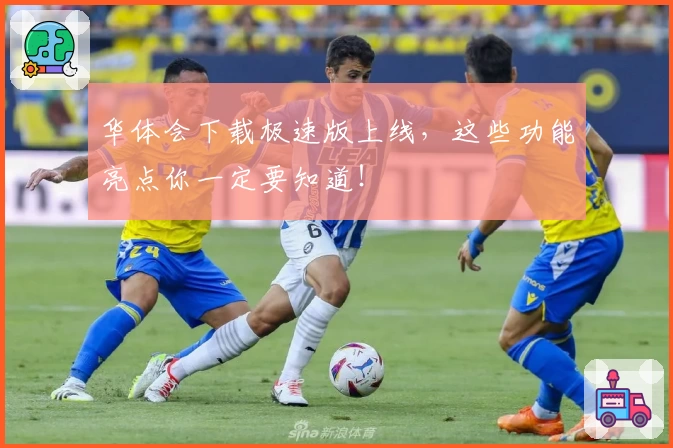 华体会下载极速版上线，这些功能亮点你一定要知道！