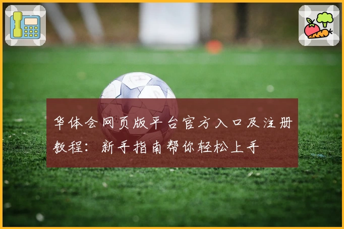 华体会网页版平台官方入口及注册教程：新手指南帮你轻松上手